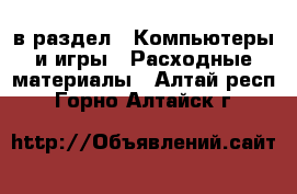  в раздел : Компьютеры и игры » Расходные материалы . Алтай респ.,Горно-Алтайск г.